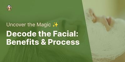 Decode the Facial: Benefits & Process - Uncover the Magic ✨
