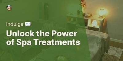 Unlock the Power of Spa Treatments - Indulge 💬
