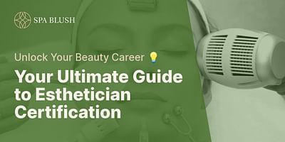 Your Ultimate Guide to Esthetician Certification - Unlock Your Beauty Career 💡