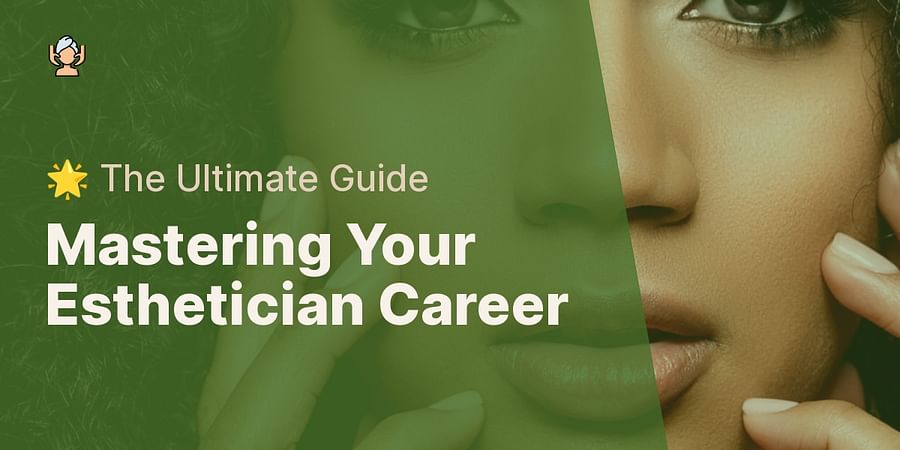 Mastering Your Esthetician Career - 🌟 The Ultimate Guide