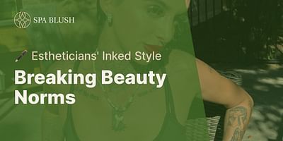 Breaking Beauty Norms - 🖋️ Estheticians' Inked Style