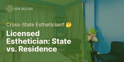 Licensed Esthetician: State vs. Residence - Cross-State Esthetician? 🤔