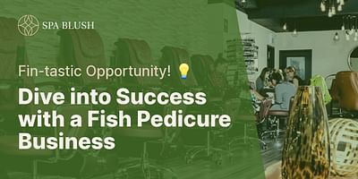 Dive into Success with a Fish Pedicure Business - Fin-tastic Opportunity! 💡