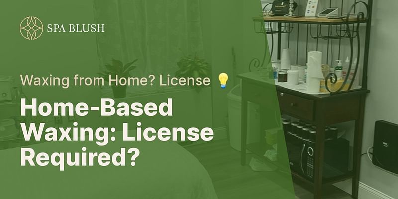 Home-Based Waxing: License Required? - Waxing from Home? License 💡