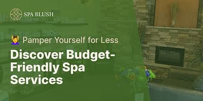 Discover Budget-Friendly Spa Services - 💆‍♀️ Pamper Yourself for Less
