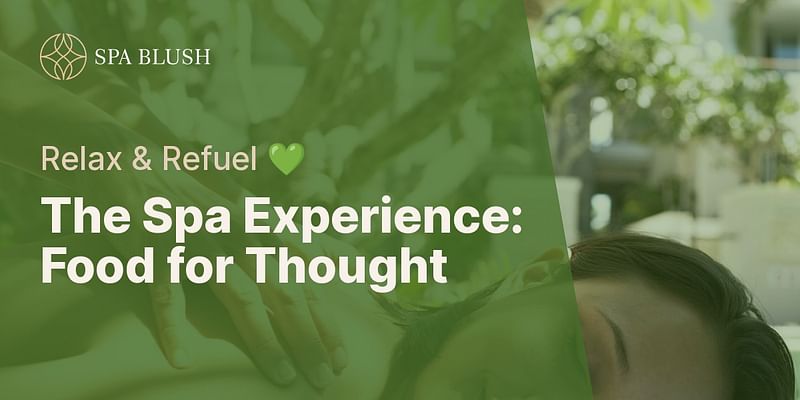 The Spa Experience: Food for Thought - Relax &amp; Refuel 💚