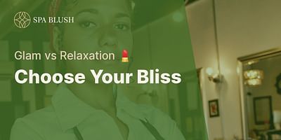 Choose Your Bliss - Glam vs Relaxation 💄