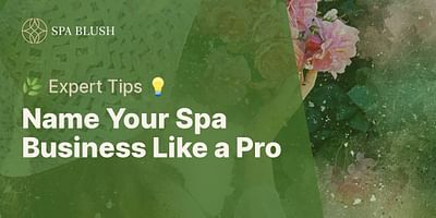 Name Your Spa Business Like a Pro - 🌿 Expert Tips 💡