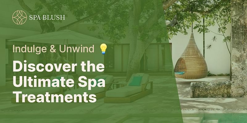 Discover the Ultimate Spa Treatments - Indulge & Unwind 💡