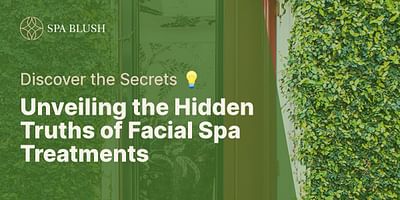 Unveiling the Hidden Truths of Facial Spa Treatments - Discover the Secrets 💡