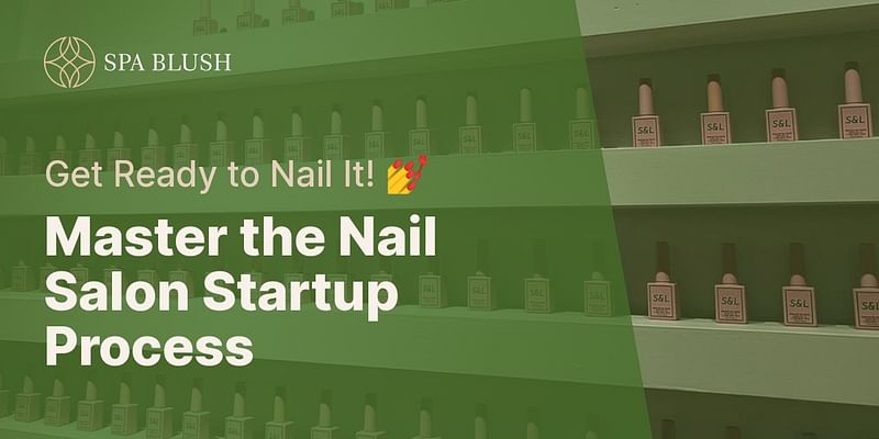 Master the Nail Salon Startup Process - Get Ready to Nail It! 💅