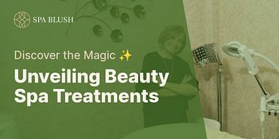 Unveiling Beauty Spa Treatments - Discover the Magic ✨