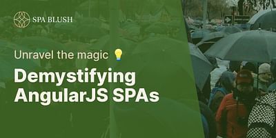 Demystifying AngularJS SPAs - Unravel the magic 💡