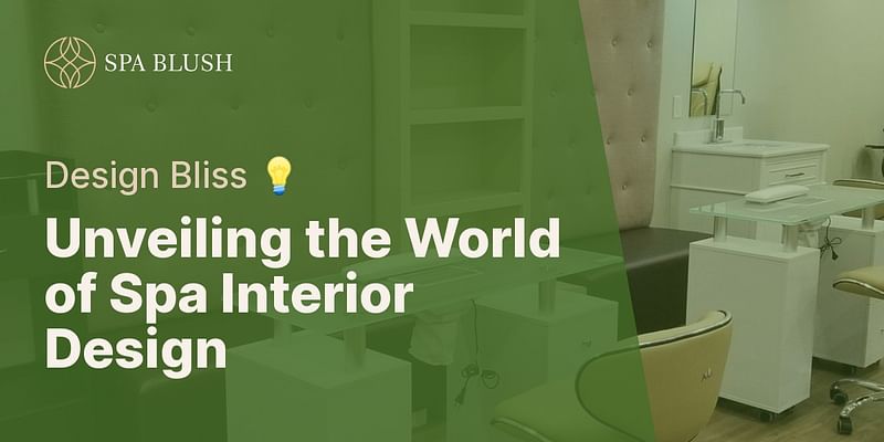 Unveiling the World of Spa Interior Design - Design Bliss 💡