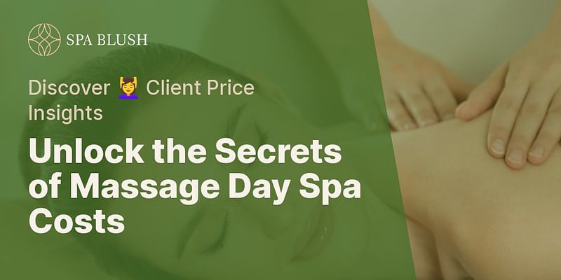 Unlock the Secrets of Massage Day Spa Costs - Discover 💆‍♀️ Client Price Insights