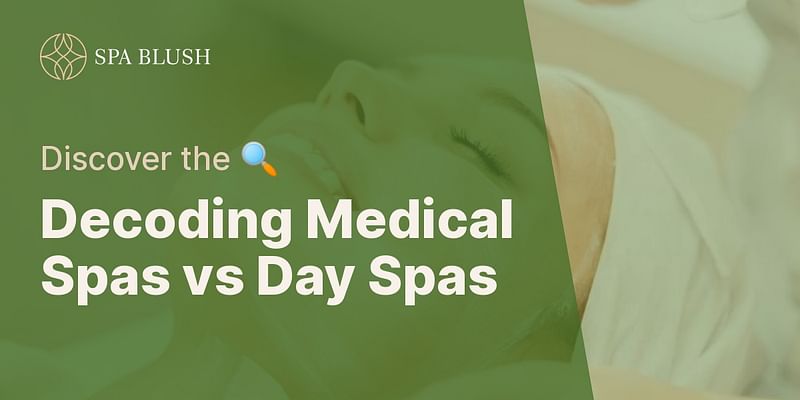 Decoding Medical Spas vs Day Spas - Discover the 🔍