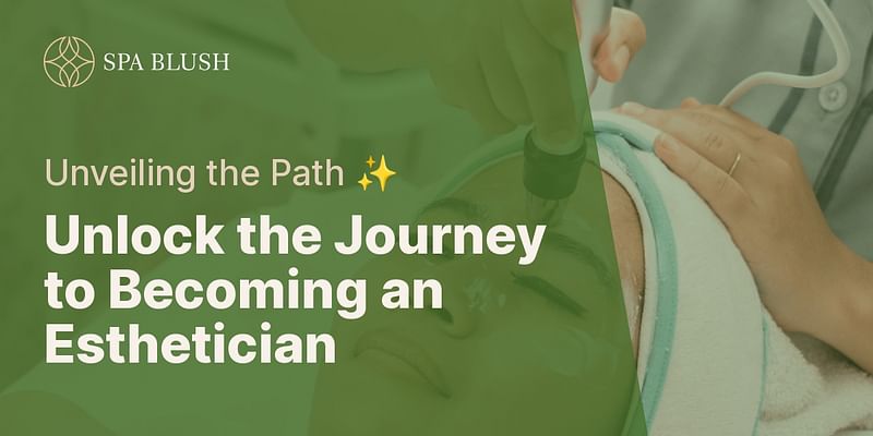 Unlock the Journey to Becoming an Esthetician - Unveiling the Path ✨