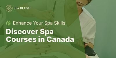 Discover Spa Courses in Canada - 🌿 Enhance Your Spa Skills