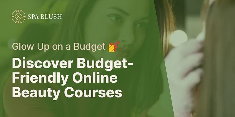 Discover Budget-Friendly Online Beauty Courses - Glow Up on a Budget 💅
