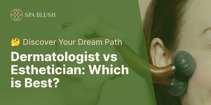 Dermatologist vs Esthetician: Which is Best? - 🤔 Discover Your Dream Path