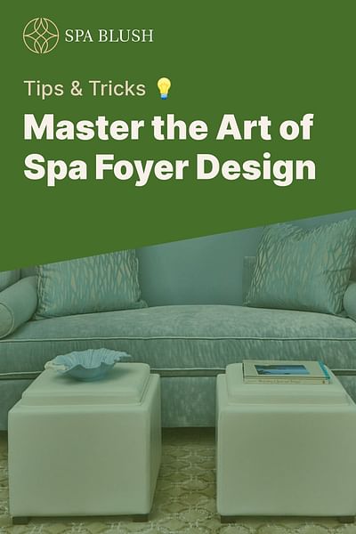 Master the Art of Spa Foyer Design - Tips & Tricks 💡