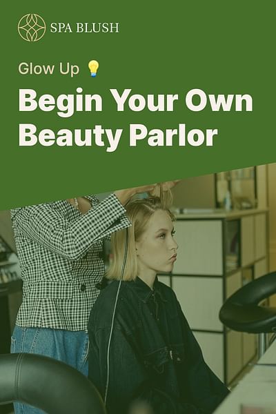Begin Your Own Beauty Parlor - Glow Up 💡