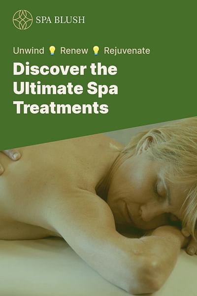 Discover the Ultimate Spa Treatments - Unwind 💡 Renew 💡 Rejuvenate