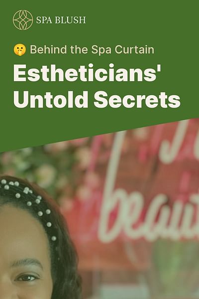 Estheticians' Untold Secrets - 🤫 Behind the Spa Curtain