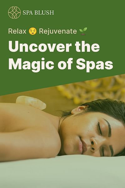 Uncover the Magic of Spas - Relax 😌 Rejuvenate 🌱