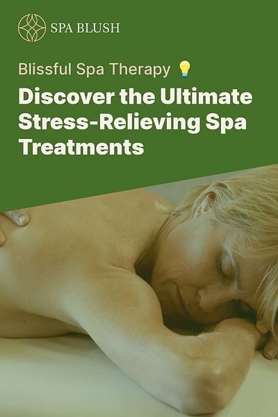 Discover the Ultimate Stress-Relieving Spa Treatments - Blissful Spa Therapy 💡