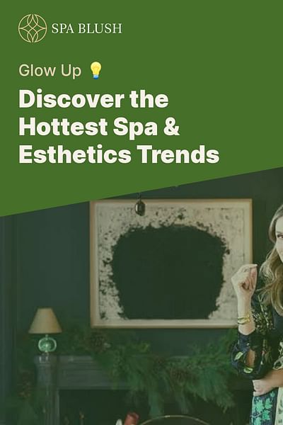Discover the Hottest Spa & Esthetics Trends - Glow Up 💡