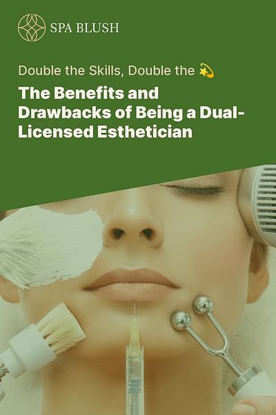 The Benefits and Drawbacks of Being a Dual-Licensed Esthetician - Double the Skills, Double the 💫