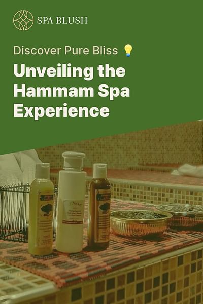 Unveiling the Hammam Spa Experience - Discover Pure Bliss 💡