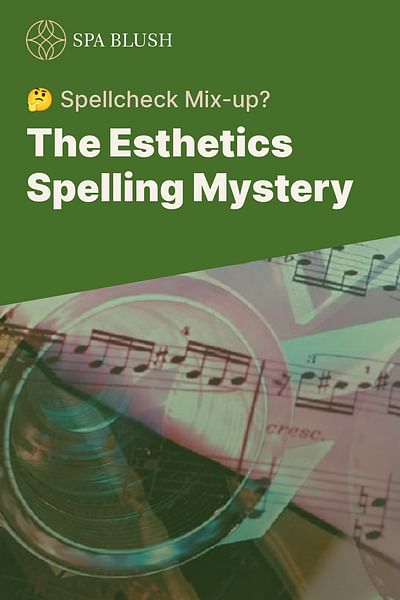 The Esthetics Spelling Mystery - 🤔 Spellcheck Mix-up?